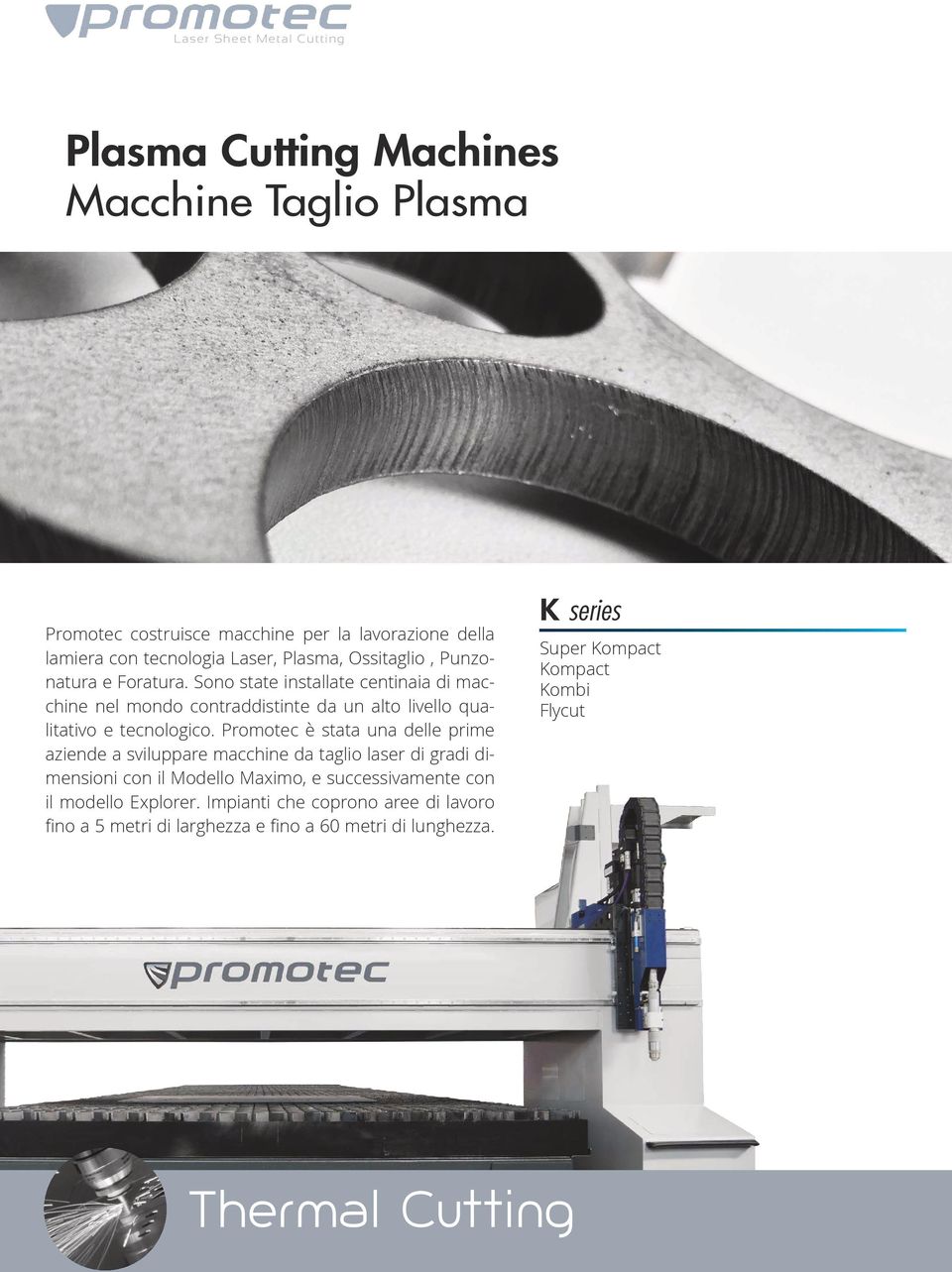 Promotec è stata una delle prime aziende a sviluppare macchine da taglio laser di gradi dimensioni con il Modello Maximo, e successivamente con il modello