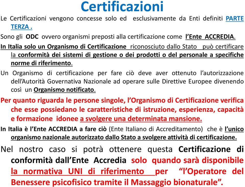 Un Organismo di certificazione per fare ciò deve aver ottenuto l autorizzazione dell Autorità Governativa Nazionale ad operare sulle Direttive Europee divenendo così un Organismo notificato.