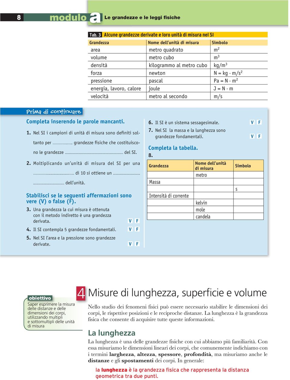 2 pressione pscl P = N m 2 energi, lvoro, clore joule J = N m velocità metro l secondo m/s Prim di continure Complet inserendo le prole mncnti. 1.