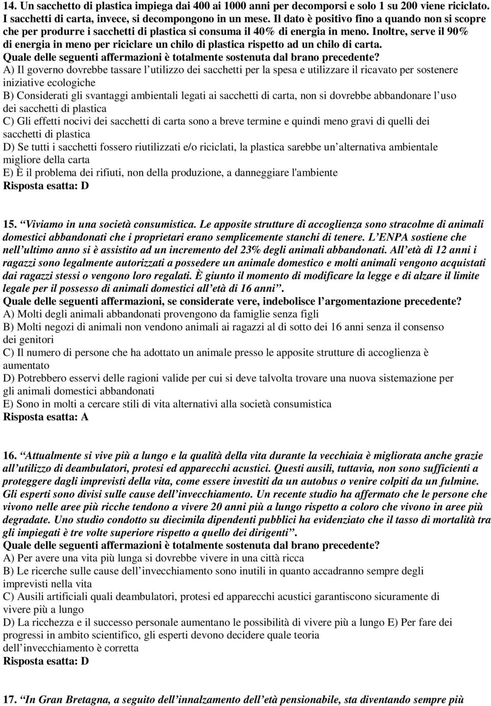 Inoltre, serve il 90% di energia in meno per riciclare un chilo di plastica rispetto ad un chilo di carta. Quale delle seguenti affermazioni è totalmente sostenuta dal brano precedente?