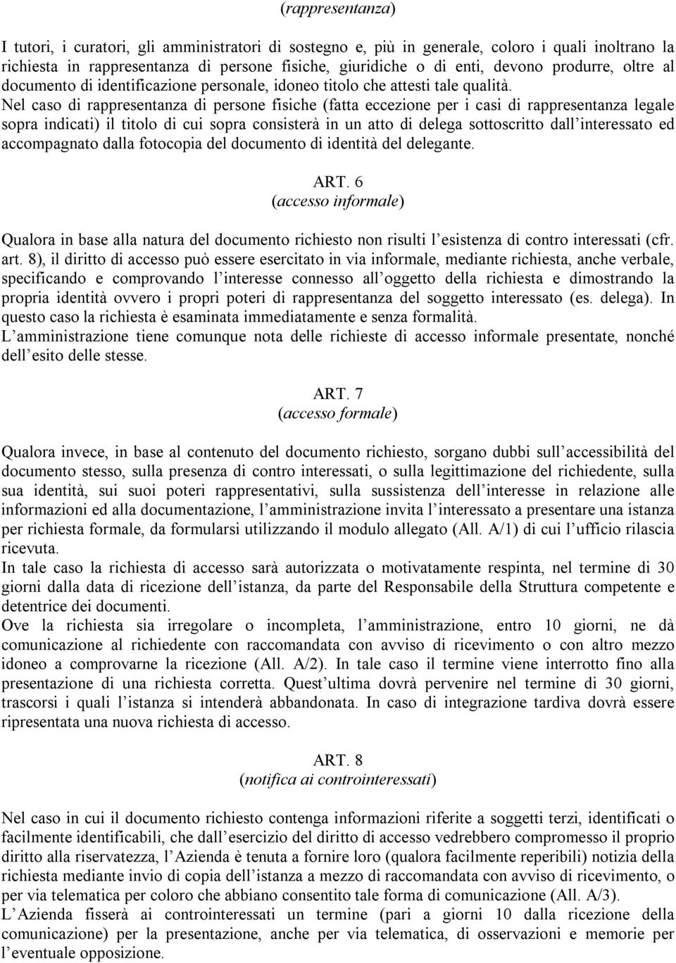 Nel caso di rappresentanza di persone fisiche (fatta eccezione per i casi di rappresentanza legale sopra indicati) il titolo di cui sopra consisterà in un atto di delega sottoscritto dall interessato