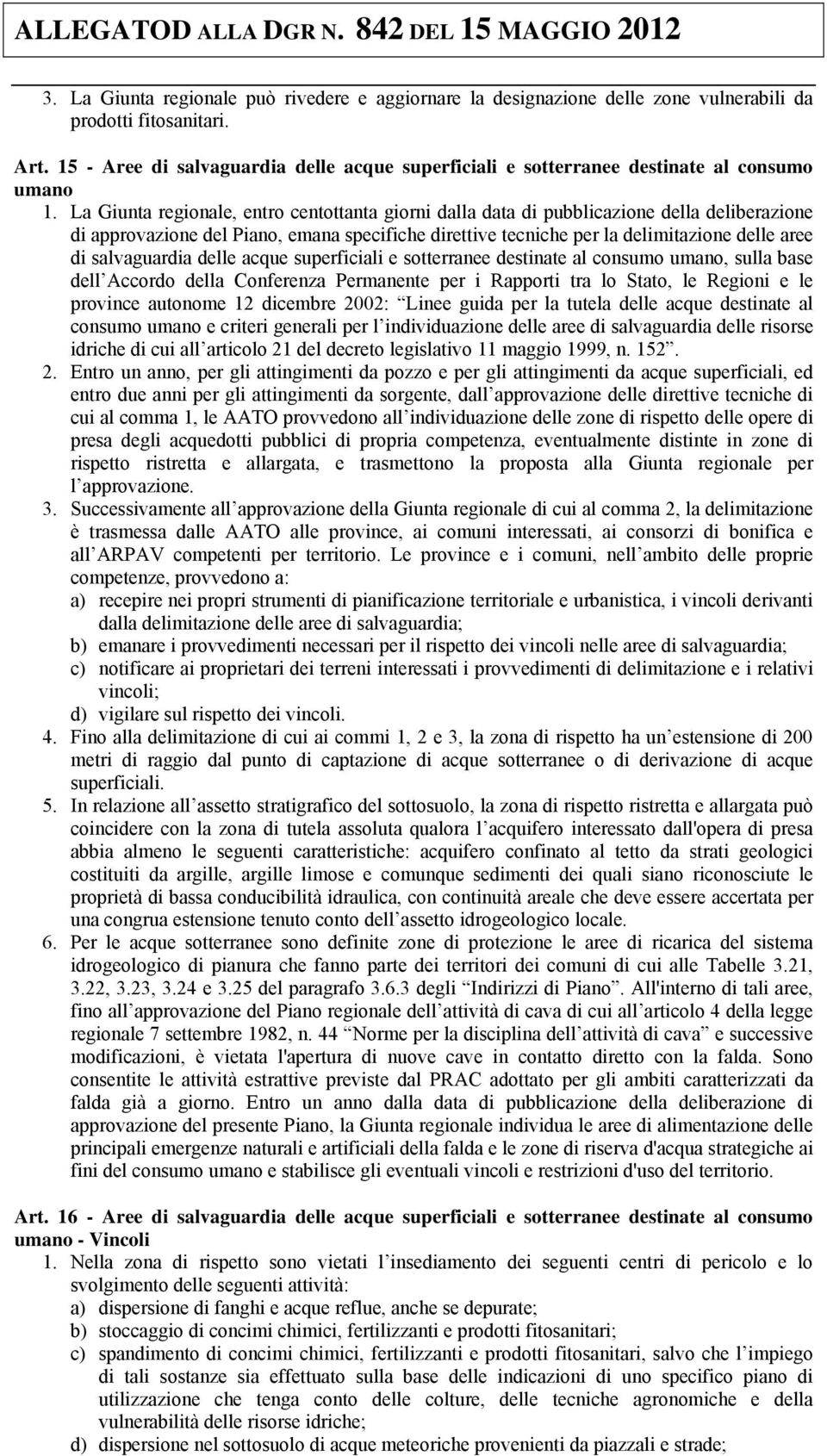 La Giunta regionale, entro centottanta giorni dalla data di pubblicazione della deliberazione di approvazione del Piano, emana specifiche direttive tecniche per la delimitazione delle aree di