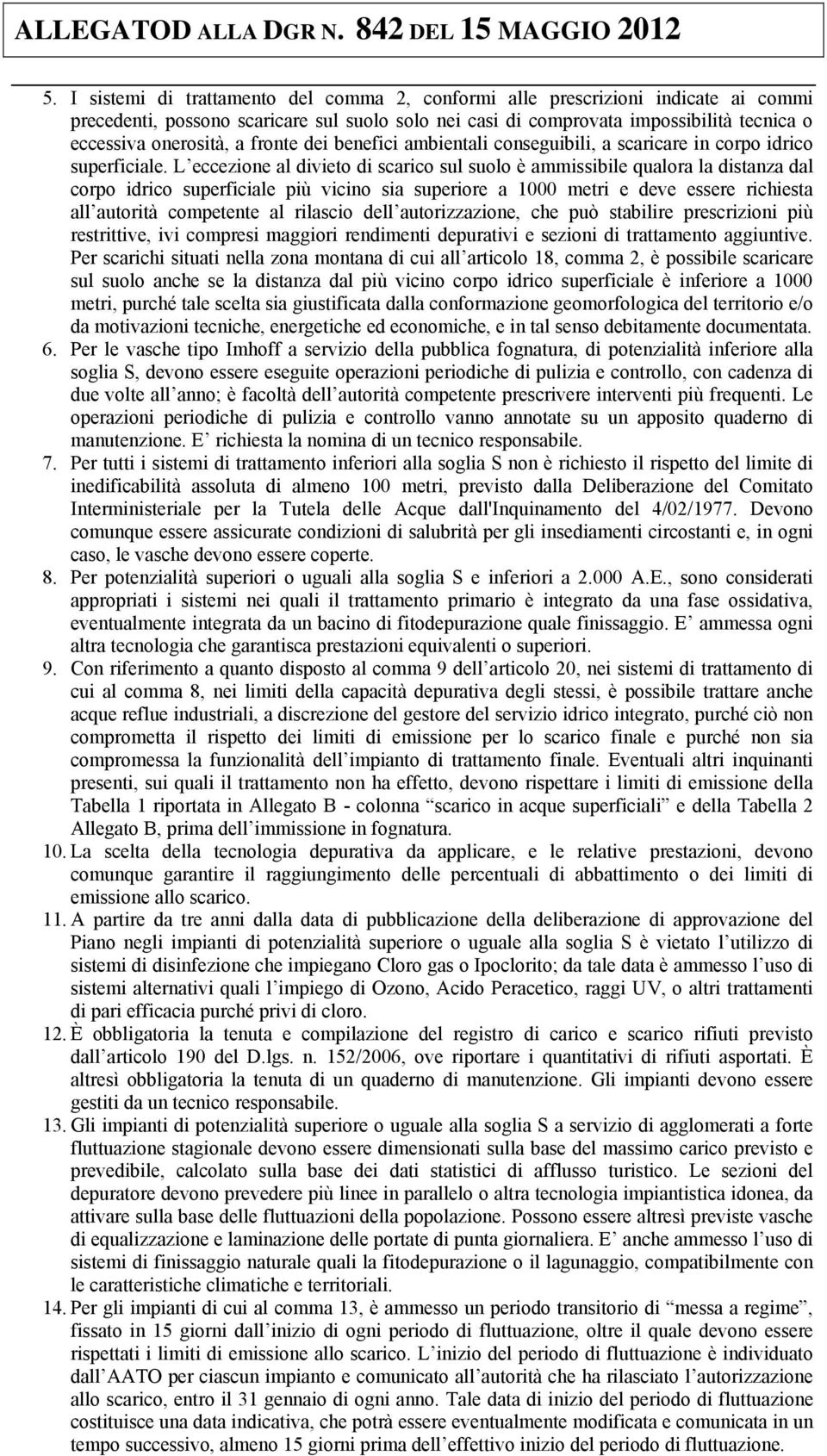 L eccezione al divieto di scarico sul suolo è ammissibile qualora la distanza dal corpo idrico superficiale più vicino sia superiore a 1000 metri e deve essere richiesta all autorità competente al