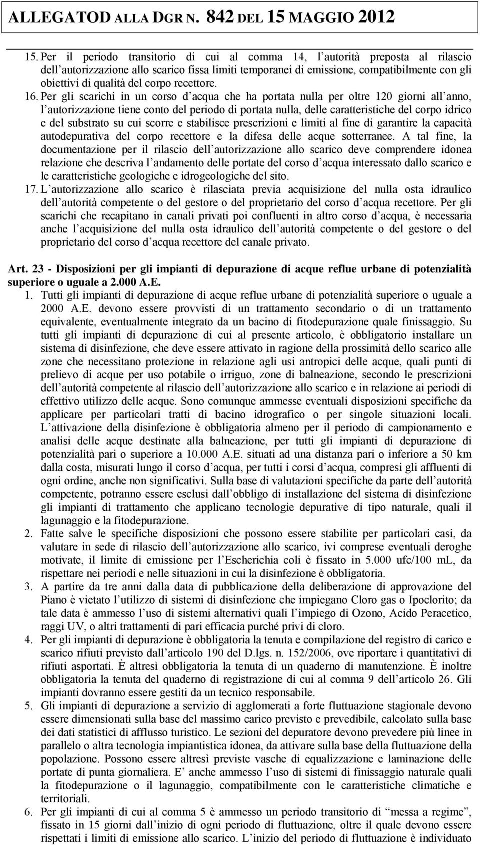 Per gli scarichi in un corso d acqua che ha portata nulla per oltre 120 giorni all anno, l autorizzazione tiene conto del periodo di portata nulla, delle caratteristiche del corpo idrico e del