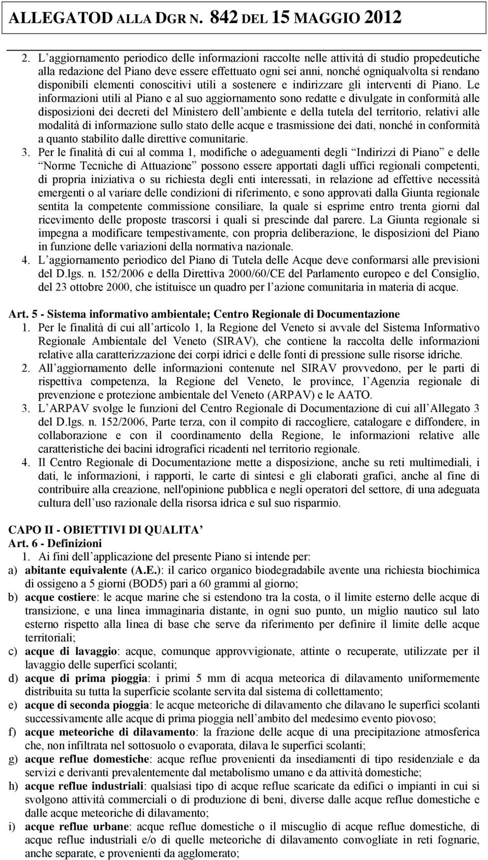 Le informazioni utili al Piano e al suo aggiornamento sono redatte e divulgate in conformità alle disposizioni dei decreti del Ministero dell ambiente e della tutela del territorio, relativi alle