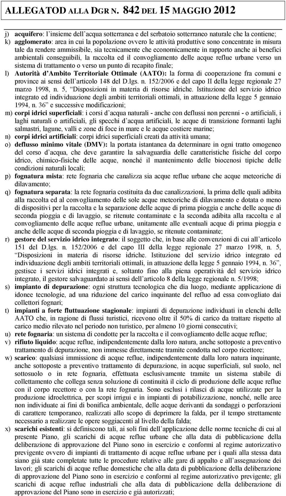 sistema di trattamento o verso un punto di recapito finale; l) Autorità d Ambito Territoriale Ottimale (AATO): la forma di cooperazione fra comuni e province ai sensi dell articolo 148 del D.lgs. n.