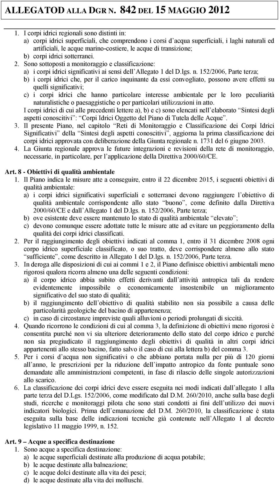 152/2006, Parte terza; b) i corpi idrici che, per il carico inquinante da essi convogliato, possono avere effetti su quelli significativi; c) i corpi idrici che hanno particolare interesse ambientale