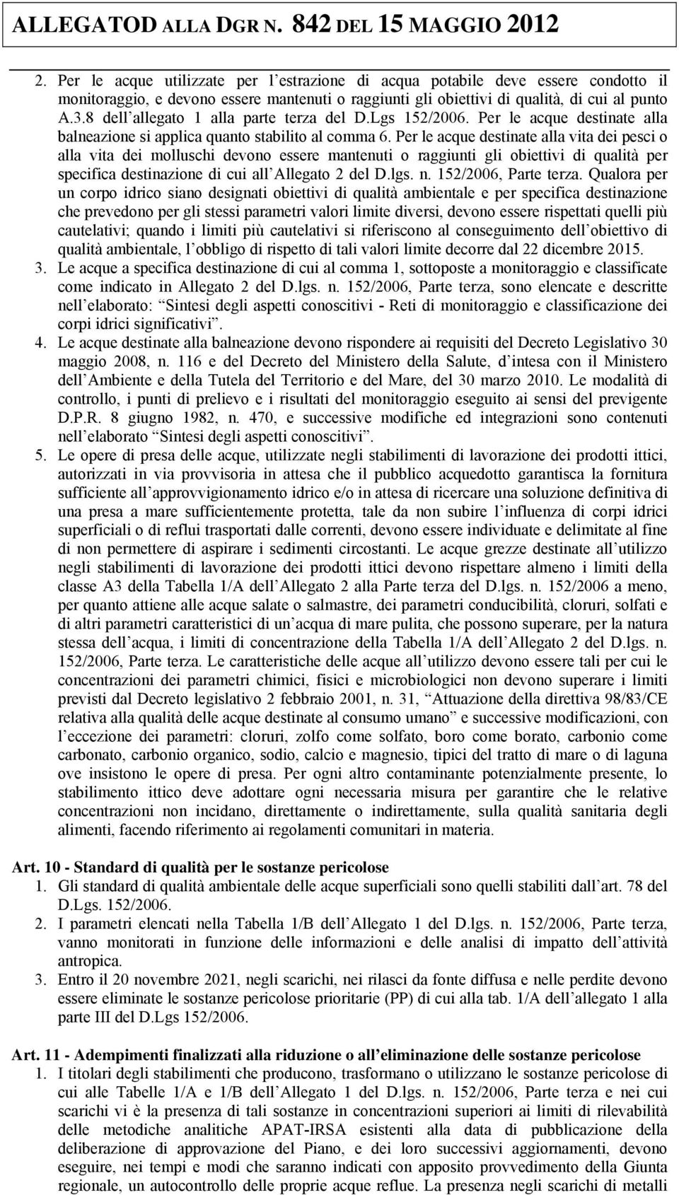 Per le acque destinate alla vita dei pesci o alla vita dei molluschi devono essere mantenuti o raggiunti gli obiettivi di qualità per specifica destinazione di cui all Allegato 2 del D.lgs. n.