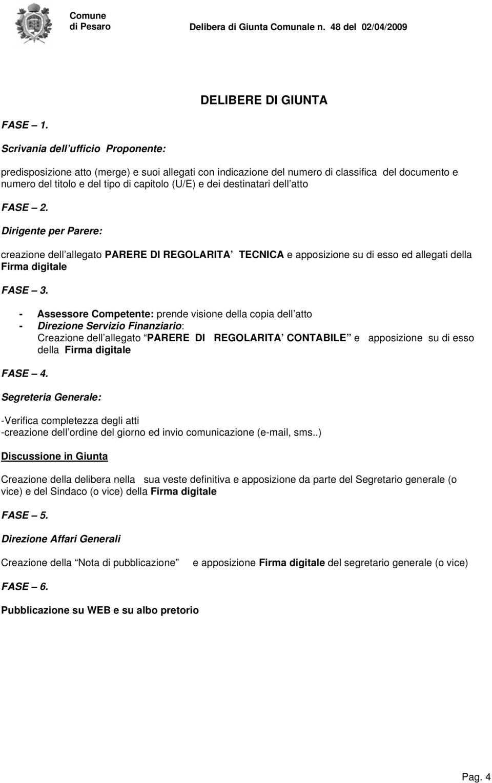 destinatari dell atto FASE 2. Dirigente per Parere: creazione dell allegato PARERE DI REGOLARITA TECNICA e apposizione su di esso ed allegati della Firma digitale FASE 3.