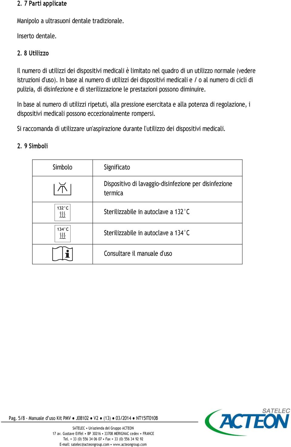 In base al numero di utilizzi dei dispositivi medicali e / o al numero di cicli di pulizia, di disinfezione e di sterilizzazione le prestazioni possono diminuire.