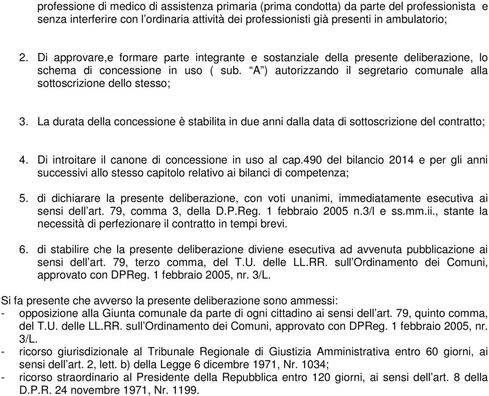 La durata della concessione è stabilita in due anni dalla data di sottoscrizione del contratto; 4. Di introitare il canone di concessione in uso al cap.