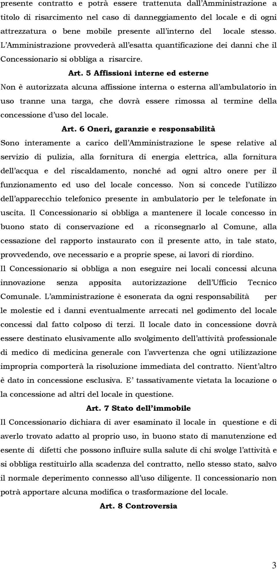 5 Affissioni interne ed esterne Non è autorizzata alcuna affissione interna o esterna all ambulatorio in uso tranne una targa, che dovrà essere rimossa al termine della concessione d uso del locale.