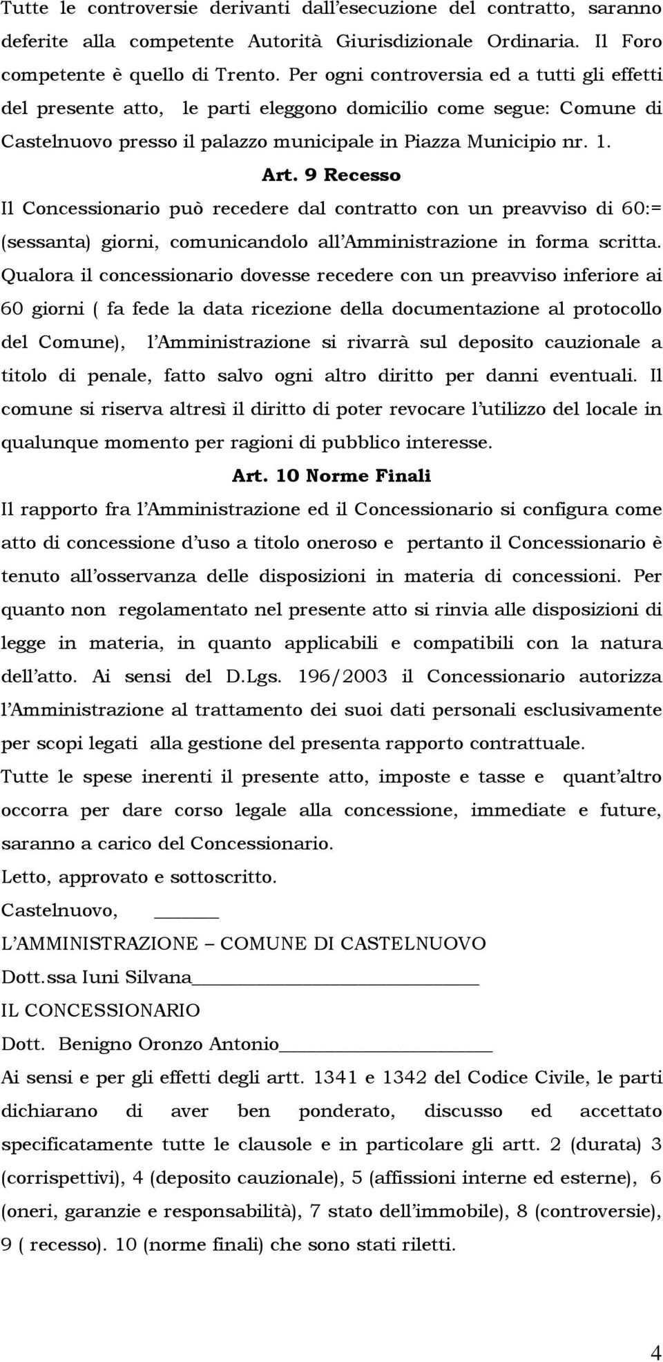 9 Recesso Il Concessionario può recedere dal contratto con un preavviso di 60:= (sessanta) giorni, comunicandolo all Amministrazione in forma scritta.