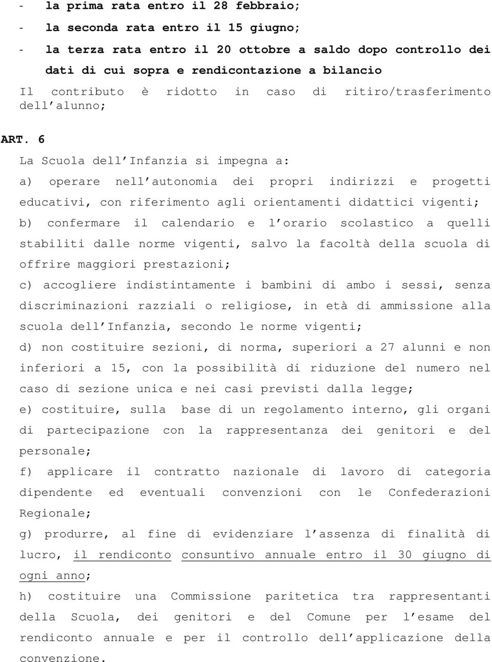 6 La Scuola dell Infanzia si impegna a: a) operare nell autonomia dei propri indirizzi e progetti educativi, con riferimento agli orientamenti didattici vigenti; b) confermare il calendario e l