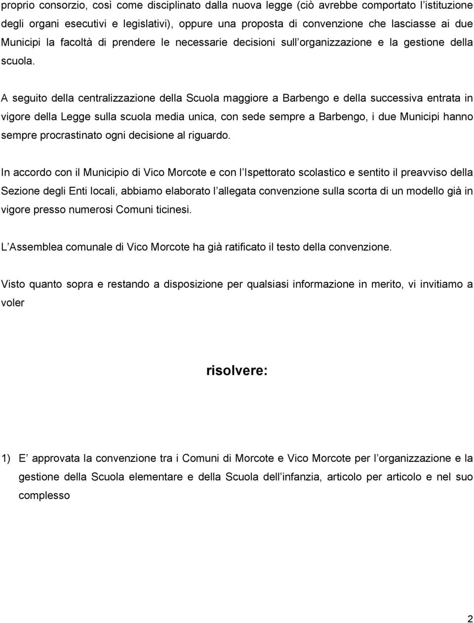 A seguito della centralizzazione della Scuola maggiore a Barbengo e della successiva entrata in vigore della Legge sulla scuola media unica, con sede sempre a Barbengo, i due Municipi hanno sempre