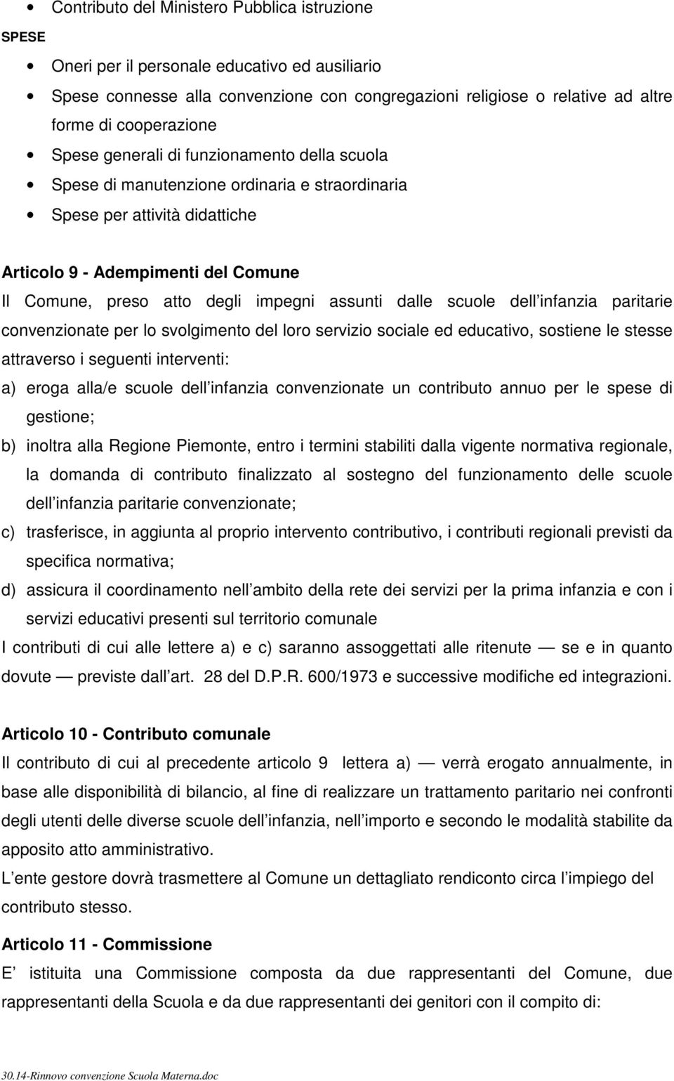 assunti dalle scuole dell infanzia paritarie convenzionate per lo svolgimento del loro servizio sociale ed educativo, sostiene le stesse attraverso i seguenti interventi: a) eroga alla/e scuole dell