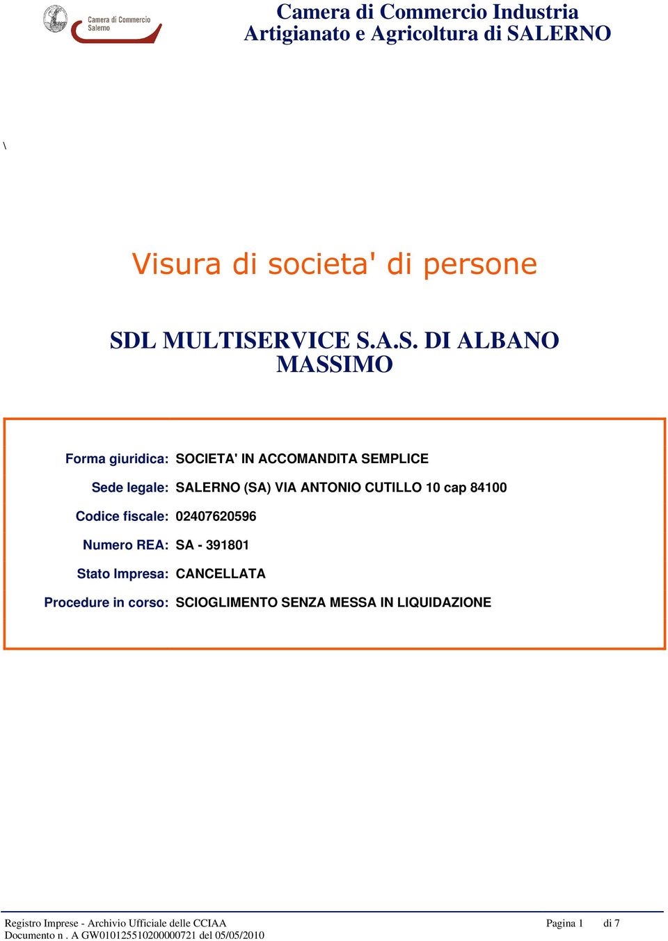 legale: SALERNO (SA) VIA ANTONIO CUTILLO 10 cap 84100 Codice fiscale: 02407620596 Numero REA: SA -