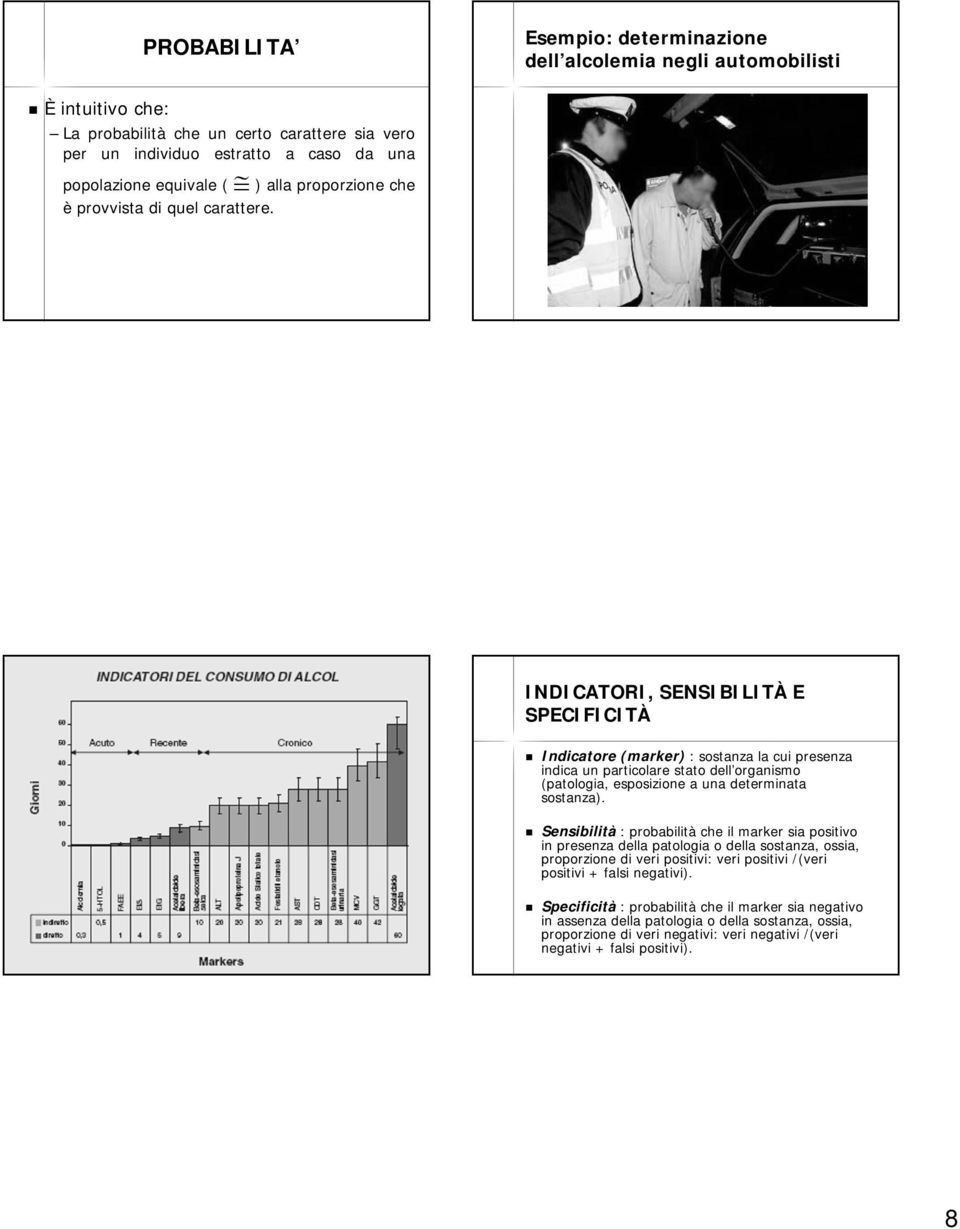 INDICATORI, SENSIBILITÀ E SPECIFICITÀ Indicatore (marker) : sostanza la cui presenza indica un particolare stato dell organismo (patologia, esposizione a una determinata sostanza).