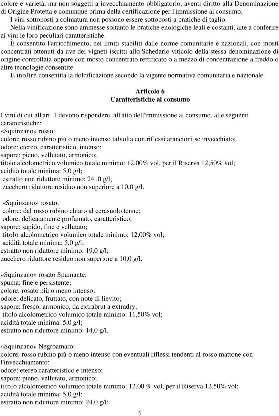 Nella vinificazione sono ammesse soltanto le pratiche enologiche leali e costanti, alte a conferire ai vini le loro peculiari caratteristiche.