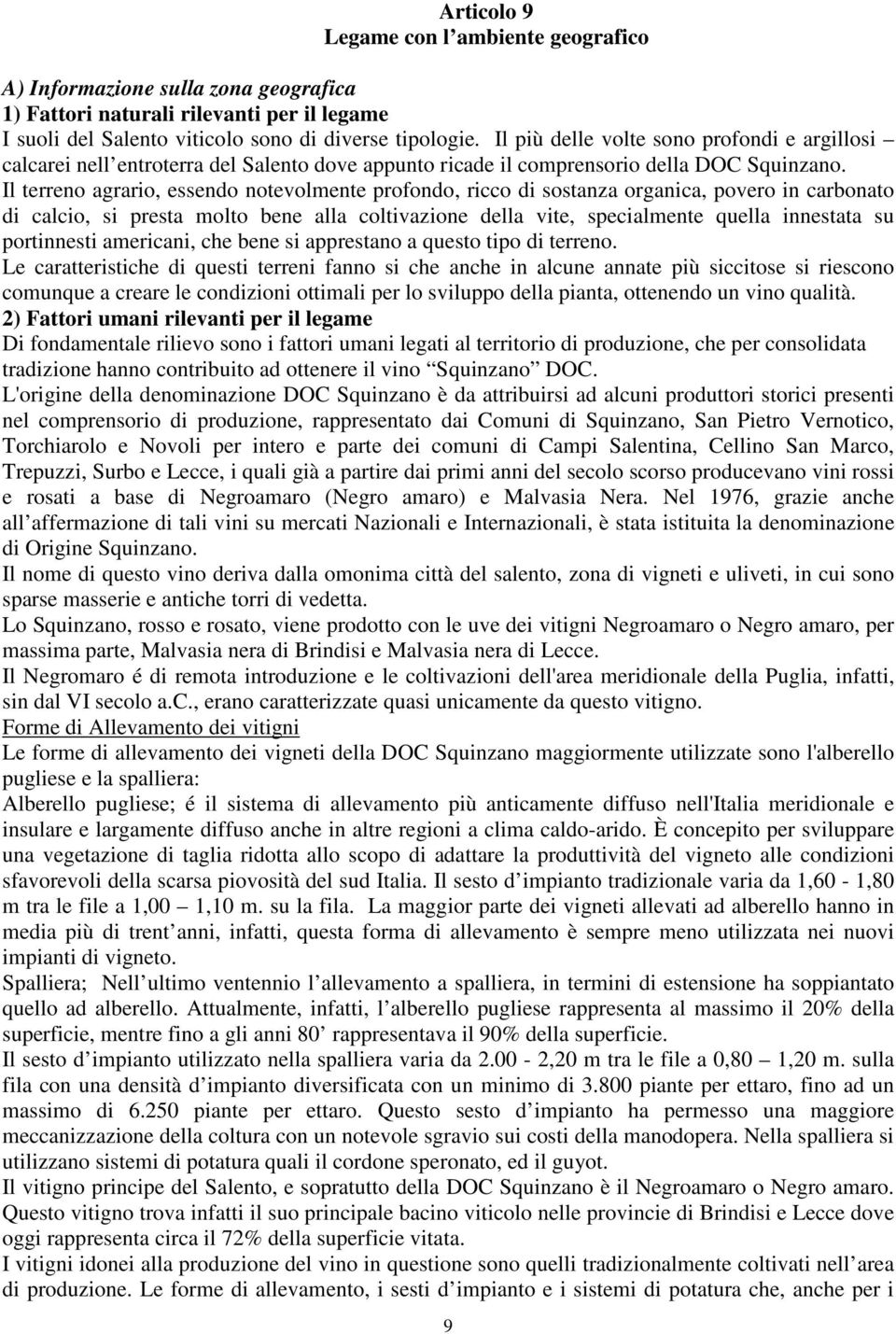 Il terreno agrario, essendo notevolmente profondo, ricco di sostanza organica, povero in carbonato di calcio, si presta molto bene alla coltivazione della vite, specialmente quella innestata su