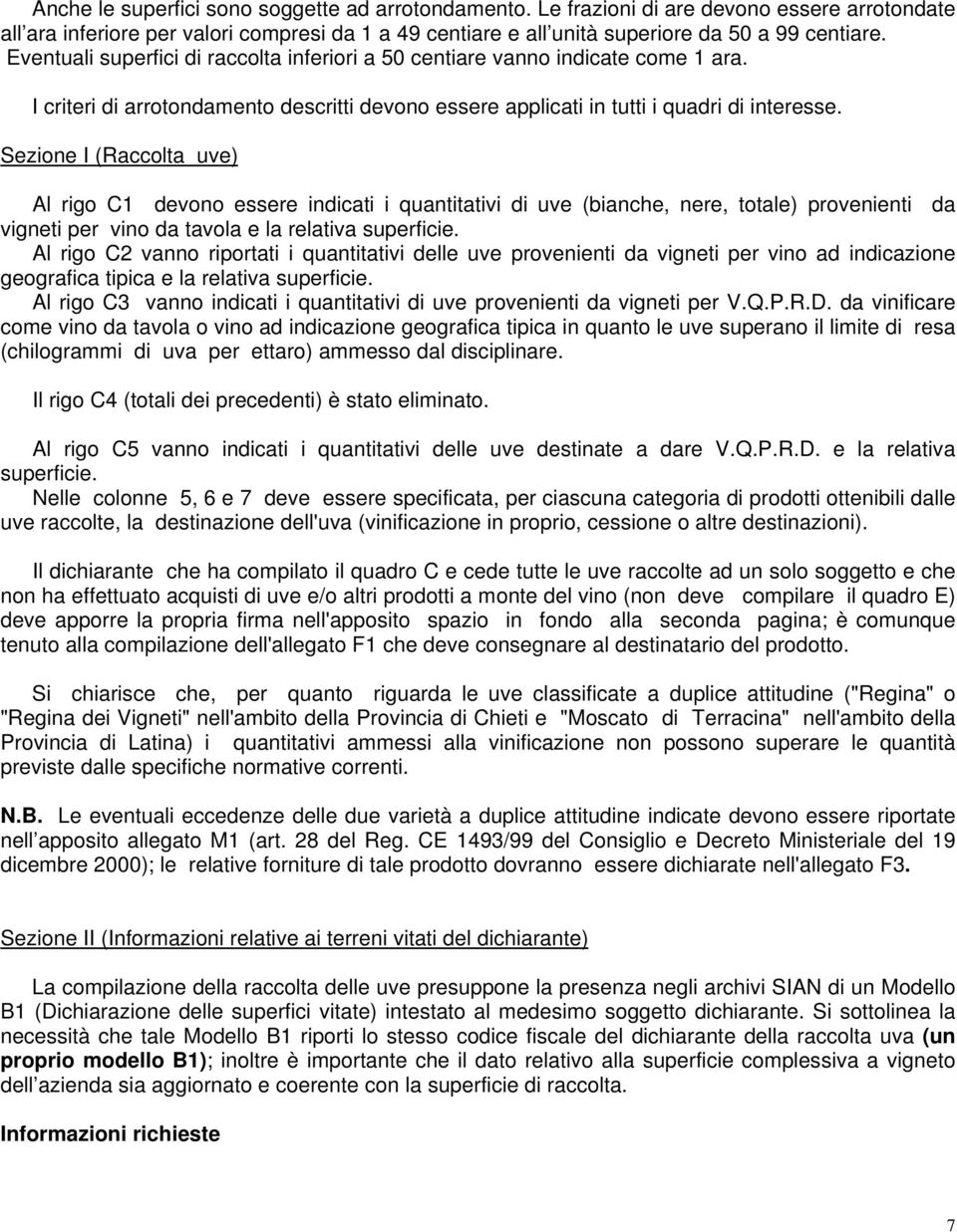 Sezione I (Raccolta uve) Al rigo C1 devono essere indicati i quantitativi di uve (bianche, nere, totale) provenienti da vigneti per vino da tavola e la relativa superficie.