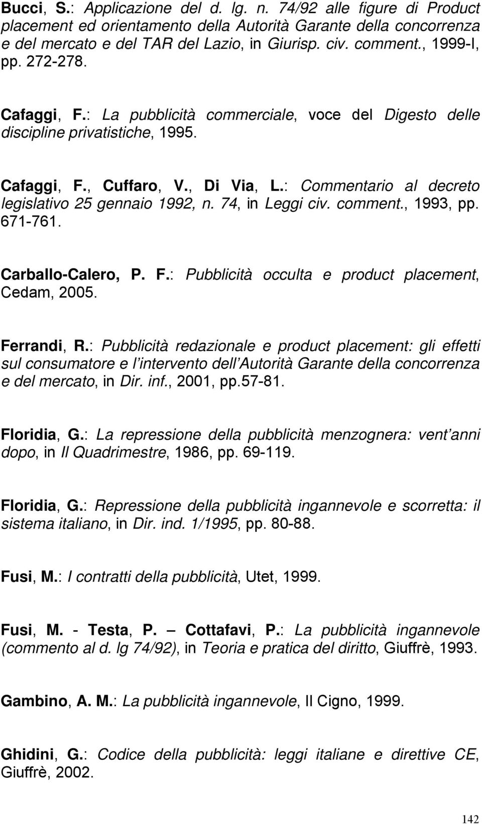 : Commentario al decreto legislativo 25 gennaio 1992, n. 74, in Leggi civ. comment., 1993, pp. 671-761. Carballo-Calero, P. F.: Pubblicità occulta e product placement, Cedam, 2005. Ferrandi, R.