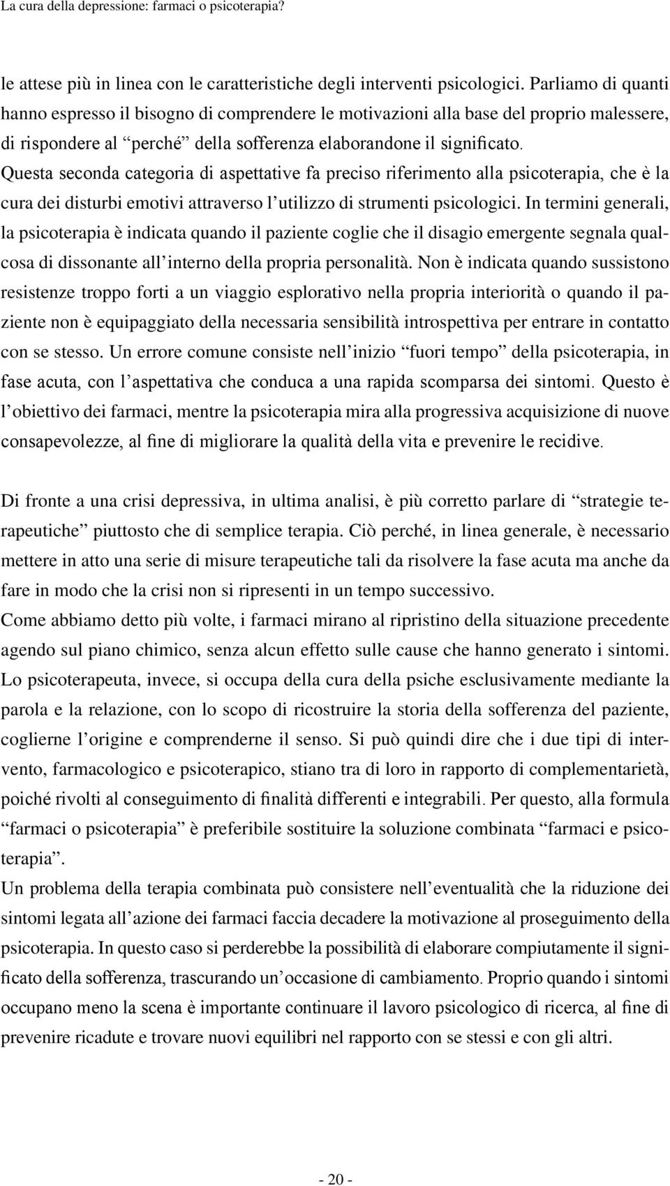 Questa seconda categoria di aspettative fa preciso riferimento alla psicoterapia, che è la cura dei disturbi emotivi attraverso l utilizzo di strumenti psicologici.