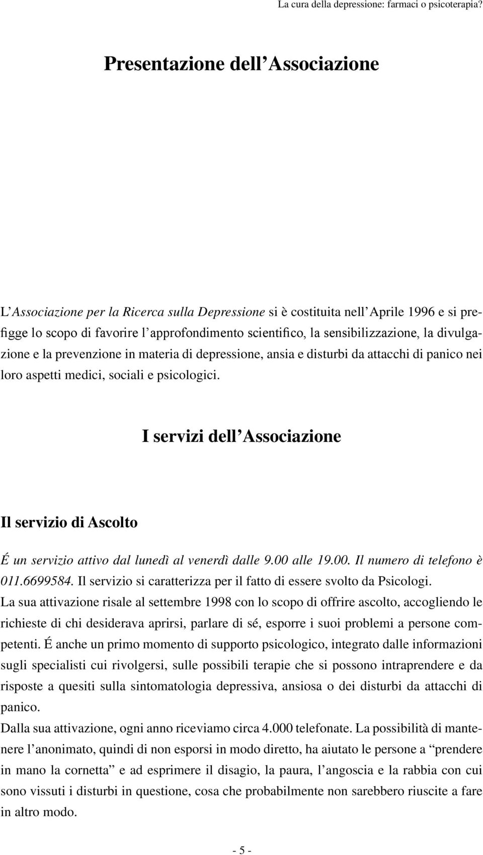 I servizi dell Associazione Il servizio di Ascolto É un servizio attivo dal lunedì al venerdì dalle 9.00 alle 19.00. Il numero di telefono è 011.6699584.