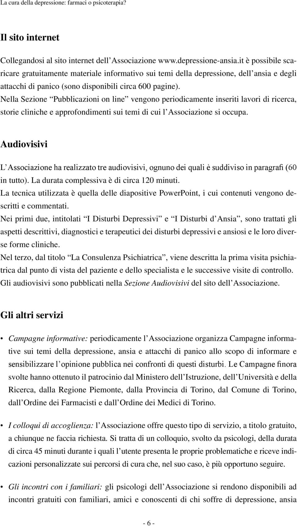 Nella Sezione Pubblicazioni on line vengono periodicamente inseriti lavori di ricerca, storie cliniche e approfondimenti sui temi di cui l Associazione si occupa.