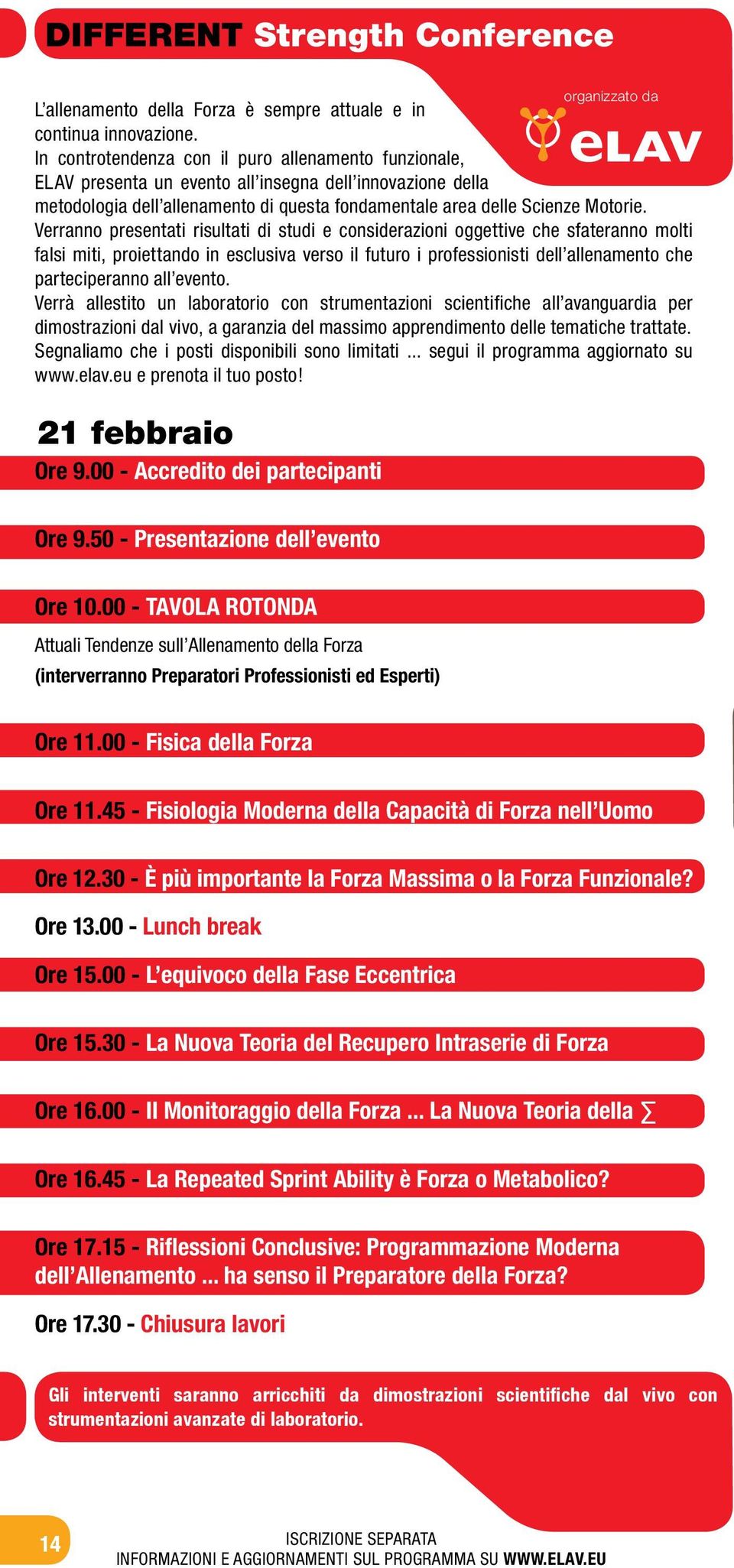 Verranno presentati risultati di studi e considerazioni oggettive che sfateranno molti falsi miti, proiettando in esclusiva verso il futuro i professionisti dell allenamento che parteciperanno all