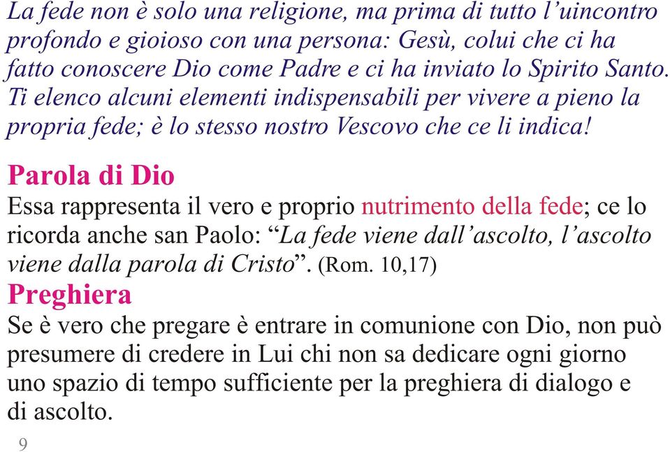 Parola di Dio Essa rappresenta il vero e proprio nutrimento della fede; ce lo ricorda anche san Paolo: La fede viene dall ascolto, l ascolto viene dalla parola di Cristo.