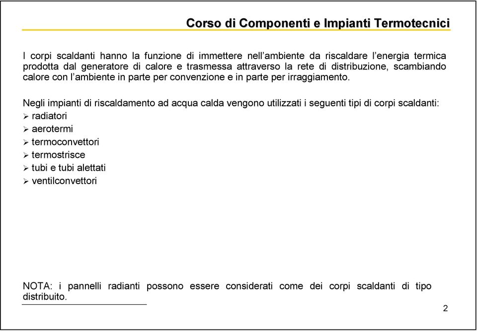 Negli impianti di riscaldamento ad acqua calda vengono utilizzati i seguenti tipi di corpi scaldanti: radiatori aerotermi termoconvettori