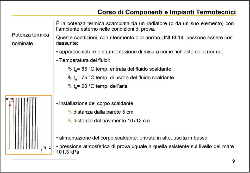 fluidi: t e = 85 C temp. entrata del fluido scaldante t u = 75 C temp. di uscita del fluido scaldante t a = 20 C temp.