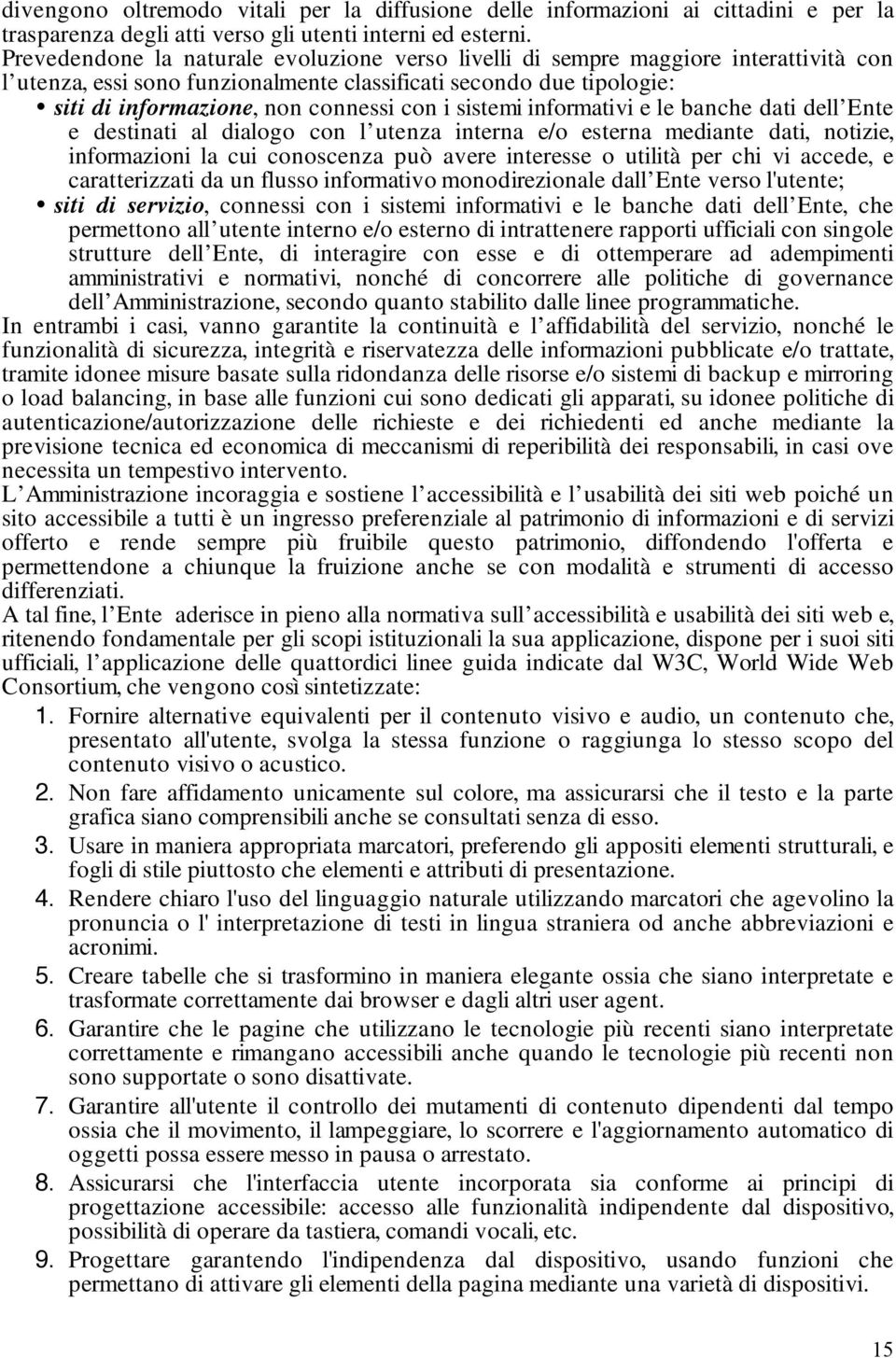 sistemi informativi e le banche dati dell Ente e destinati al dialogo con l utenza interna e/o esterna mediante dati, notizie, informazioni la cui conoscenza può avere interesse o utilità per chi vi