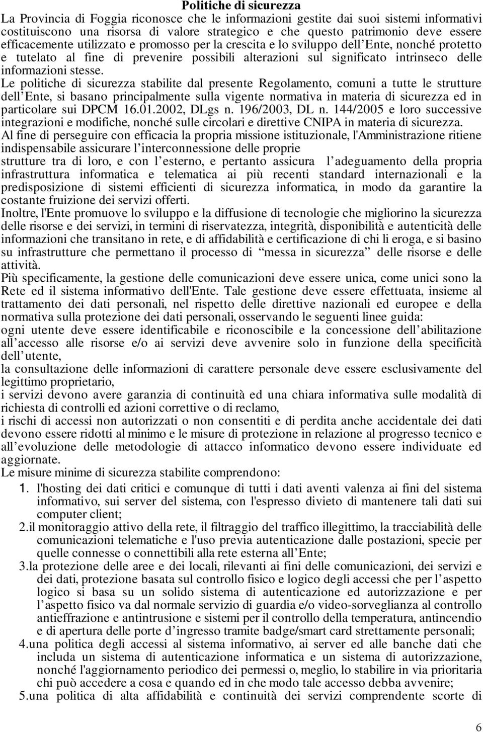 Le politiche di sicurezza stabilite dal presente Regolamento, comuni a tutte le strutture dell Ente, si basano principalmente sulla vigente normativa in materia di sicurezza ed in particolare sui