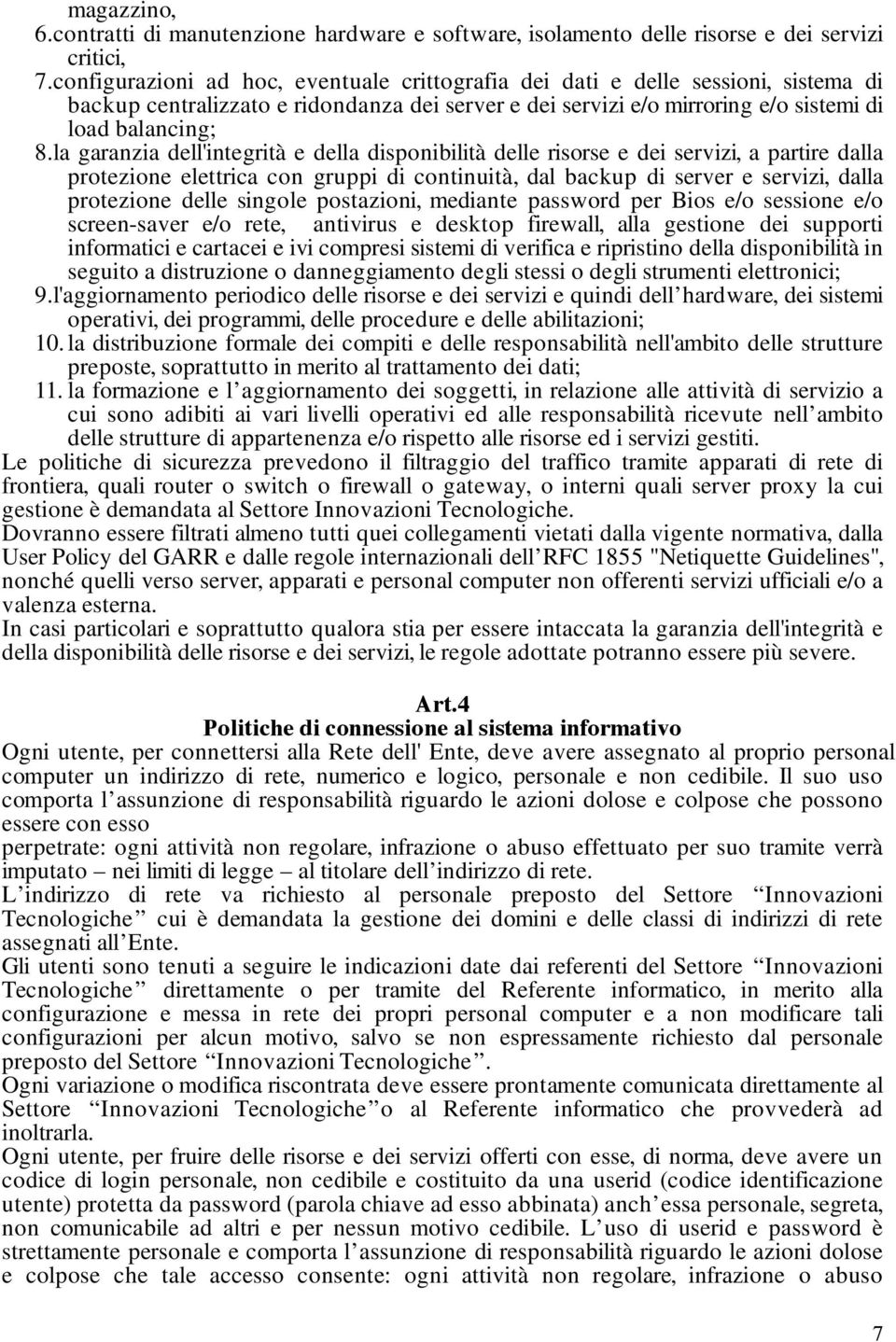 la garanzia dell'integrità e della disponibilità delle risorse e dei servizi, a partire dalla protezione elettrica con gruppi di continuità, dal backup di server e servizi, dalla protezione delle