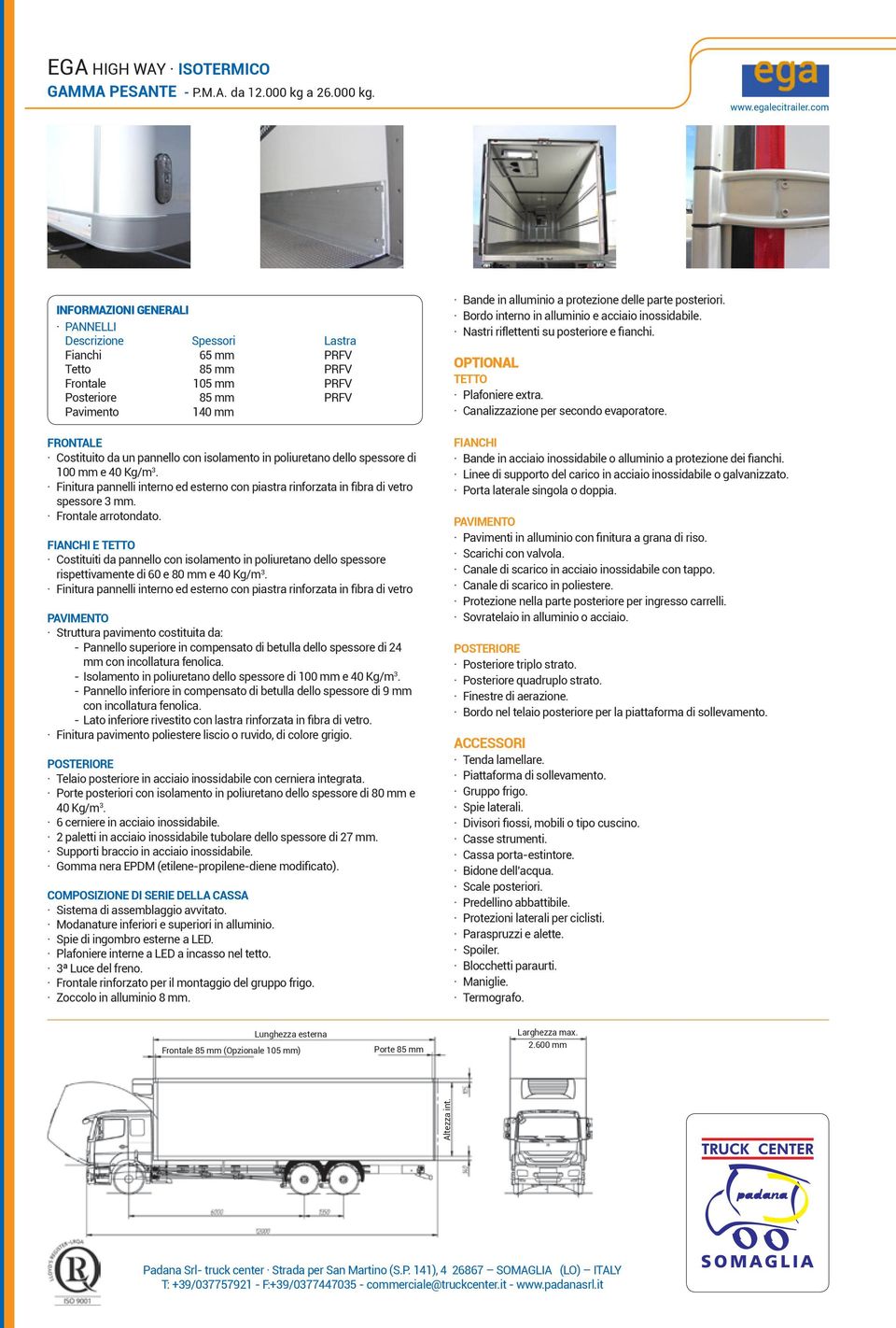 isolamento in poliuretano dello spessore di 100 mm e 40 Kg/m 3. spessore 3 mm. Frontale arrotondato.