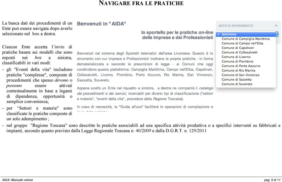 procedimenti che spesso devono o possono essere attivati contestualmente in base a legami di dipendenza, opportunità o semplice convenienza; - per Settori e materie" sono classificate le pratiche