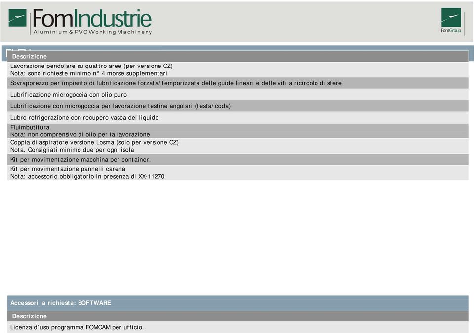 del liquido Fluimbutitura Nota: non comprensivo di olio per la lavorazione Coppia di aspiratore versione Losma (solo per versione CZ) Nota.