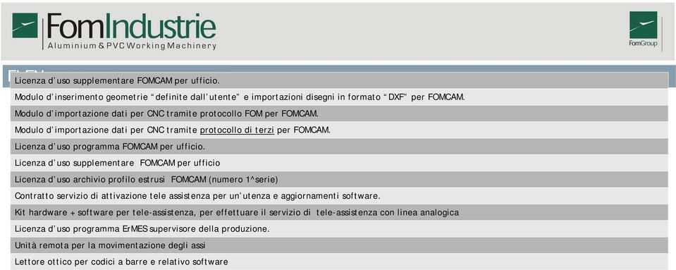 Licenza d uso supplementare FOMCAM per ufficio Licenza d uso archivio profilo estrusi FOMCAM (numero 1^serie) Contratto servizio di attivazione tele assistenza per un utenza e aggiornamenti software.