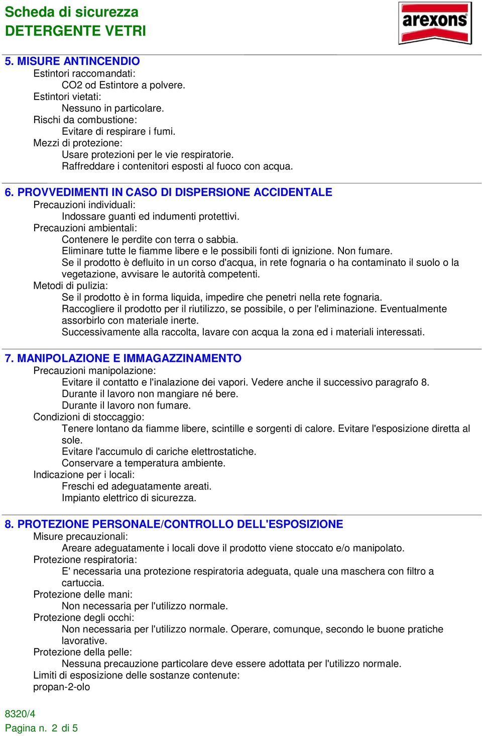 PROVVEDIMENTI IN CASO DI DISPERSIONE ACCIDENTALE Precauzioni individuali: Indossare guanti ed indumenti protettivi. Precauzioni ambientali: Contenere le perdite con terra o sabbia.