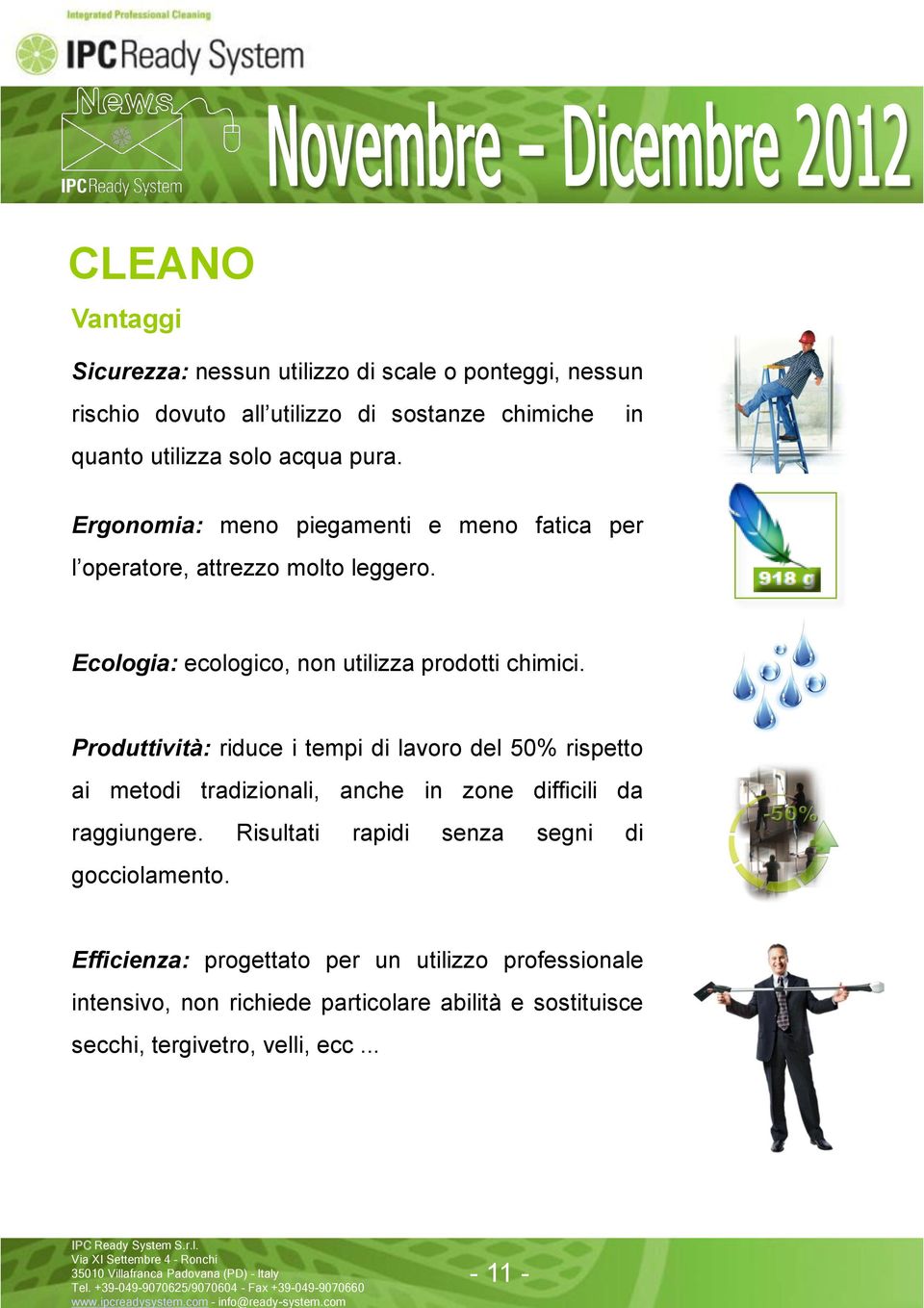 Produttività: riduce i tempi di lavoro del 50% rispetto ai metodi tradizionali, anche in zone difficili da raggiungere.