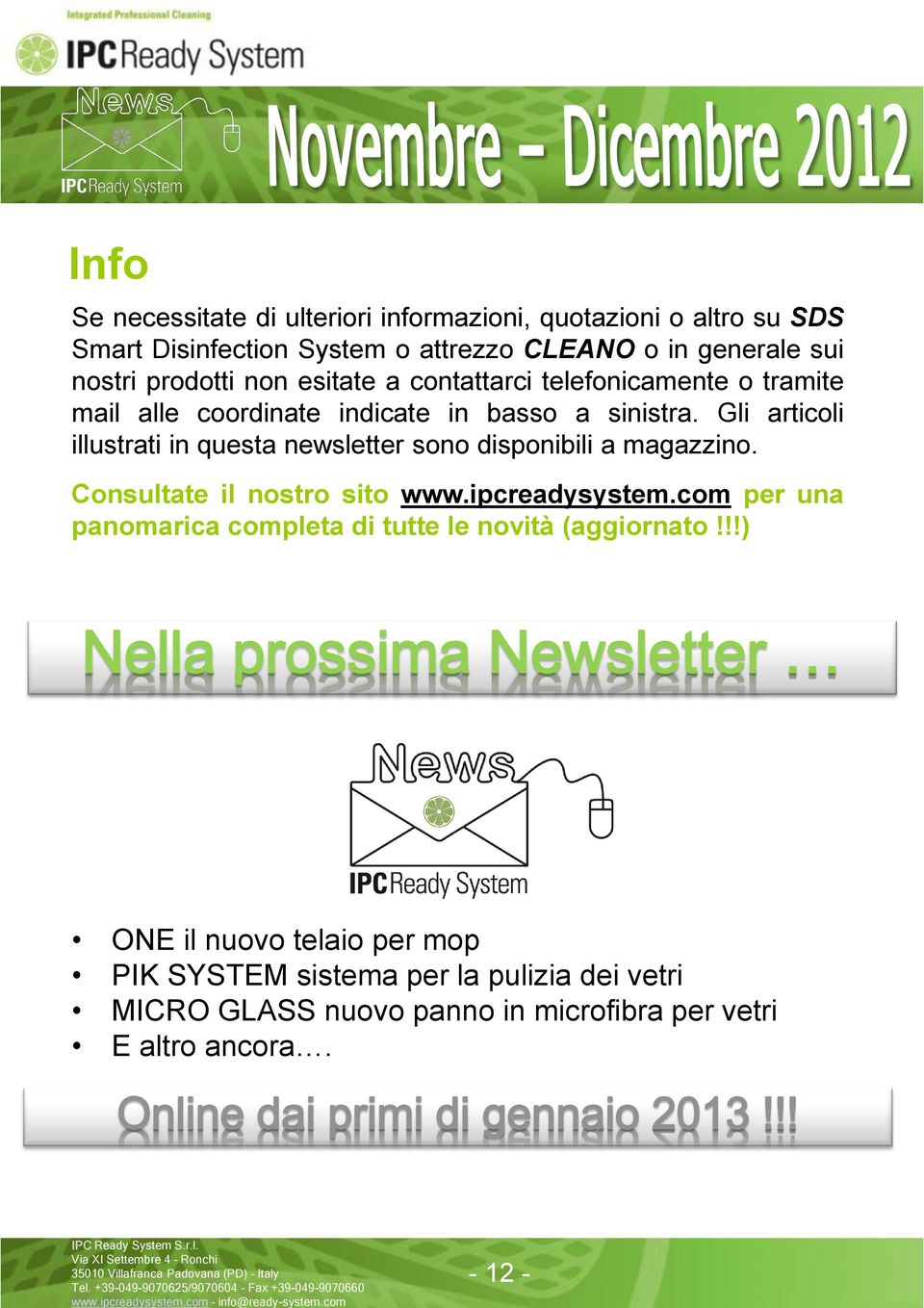 Gli articoli illustrati in questa newsletter sono disponibili a magazzino. Consultate il nostro sito www.ipcreadysystem.