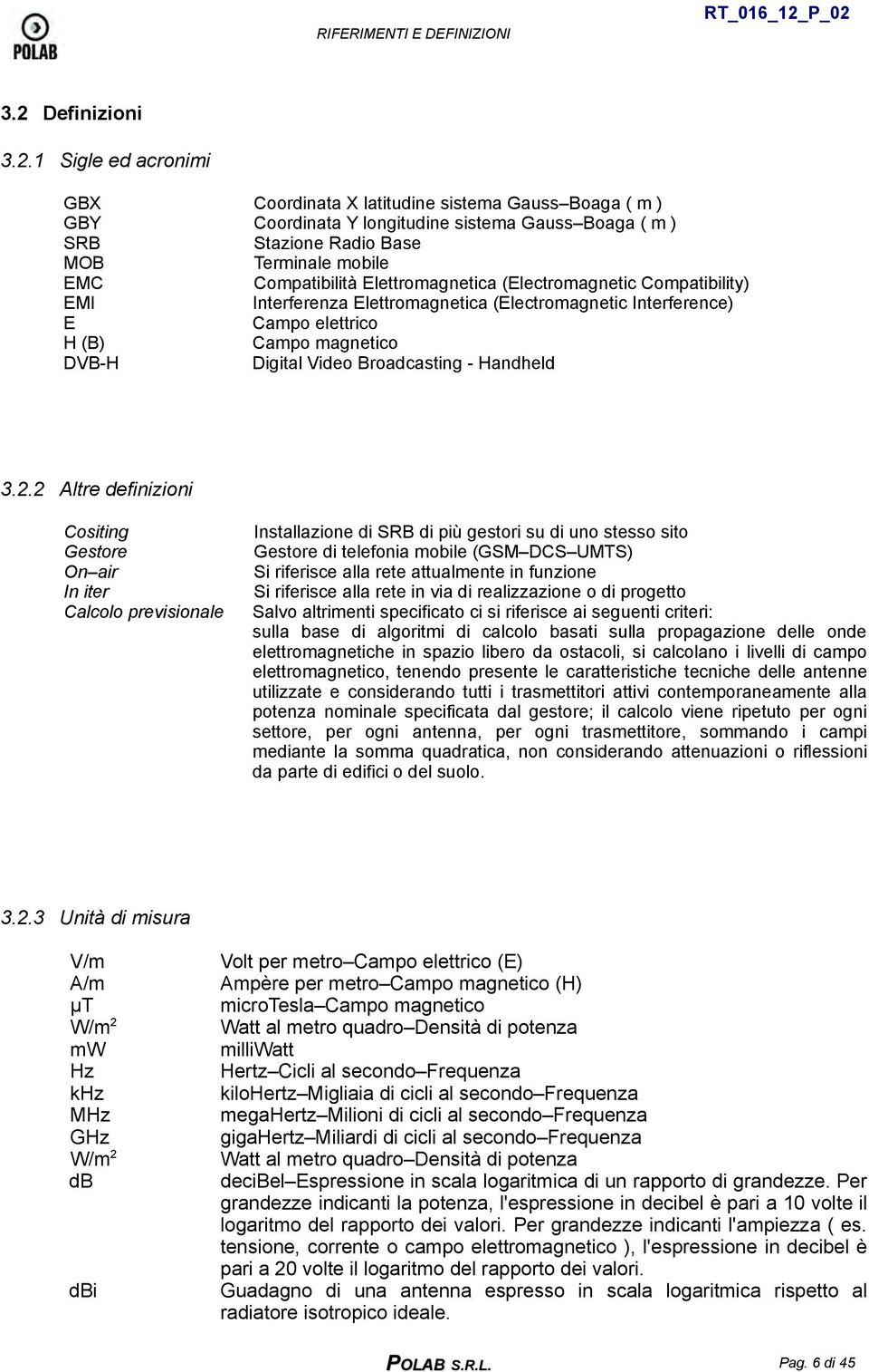 1 Sigle ed acronimi GBX Coordinata X latitudine sistema Gauss Boaga ( m ) GBY Coordinata Y longitudine sistema Gauss Boaga ( m ) SRB Stazione Radio Base MOB Terminale mobile EMC Compatibilità