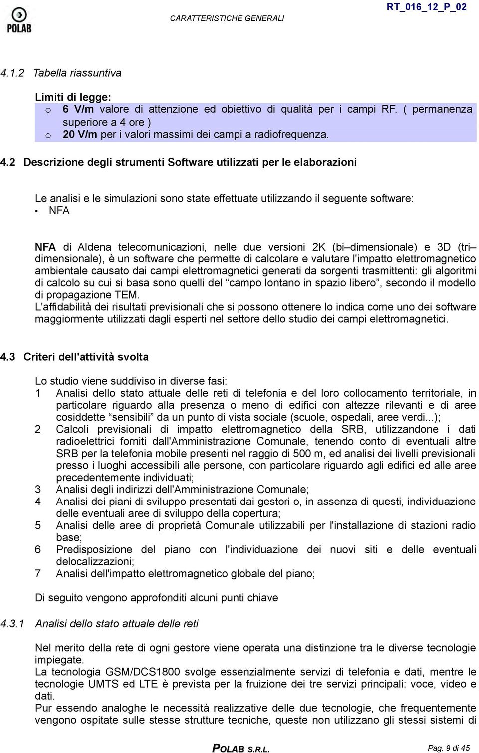 ore ) o 20 V/m per i valori massimi dei campi a radiofrequenza. 4.