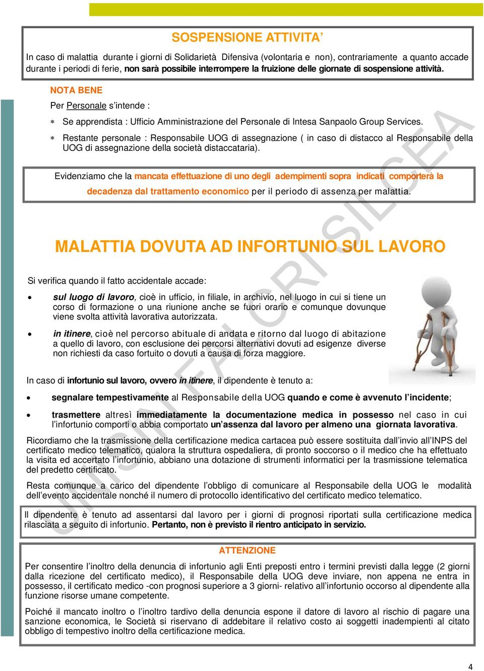 Evidenziamo che la mancata effettuazione di uno degli adempimenti sopra indicati comporterà la decadenza dal trattamento economico per il periodo di assenza per malattia.