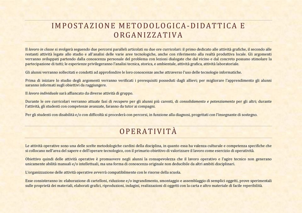 Gli argomenti verranno sviluppati partendo dalla conoscenza personale del problema con lezioni dialogate che dal vicino e dal concreto possano stimolare la partecipazione di tutti; le esperienze