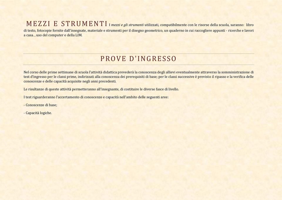 P R O V E D ' I N G R E S S O Nel corso delle prime settimane di scuola l attività didattica prevederà la conoscenza degli allievi eventualmente attraverso la somministrazione di test d ingresso per