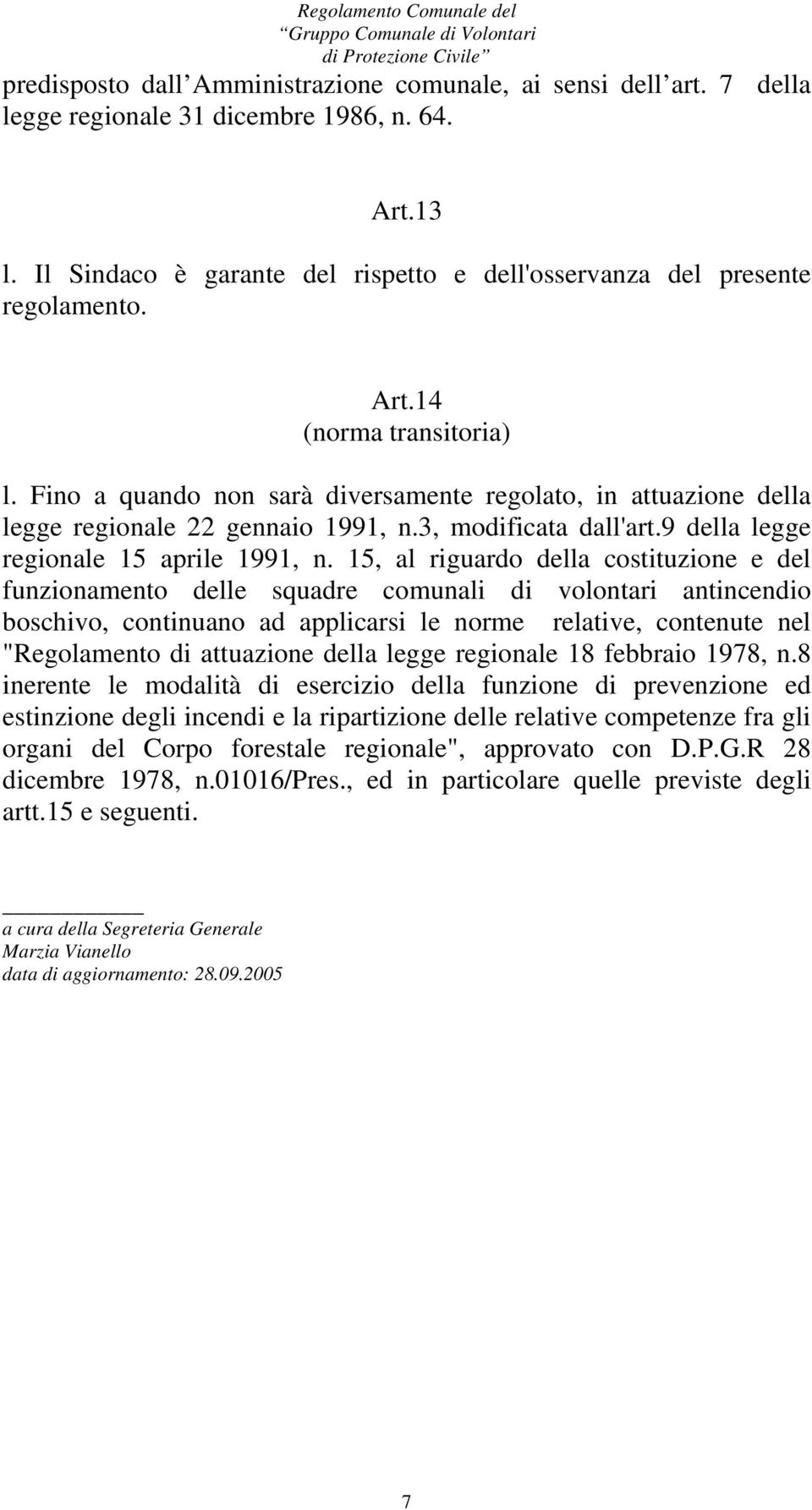 15, al riguardo della costituzione e del funzionamento delle squadre comunali di volontari antincendio boschivo, continuano ad applicarsi le norme relative, contenute nel "Regolamento di attuazione