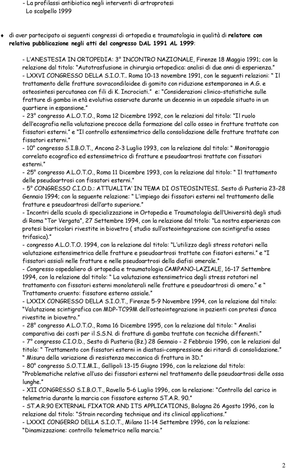 due anni di esperienza. - LXXVI CONGRESSO DELLA S.I.O.T.. Roma 10-13 novembre 1991, con le seguenti relazioni: Il trattamento delle fratture sovracondiloidee di gomito con riduzione estemporanea in A.